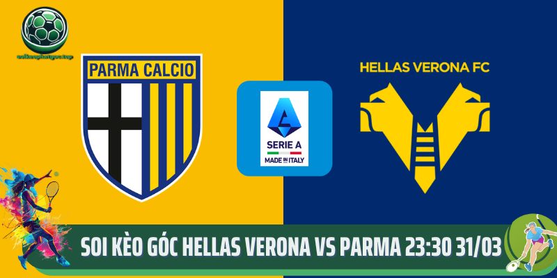 Soi Kèo Góc Hellas Verona Vs Parma 23:30 31/03 Chuẩn Xác
