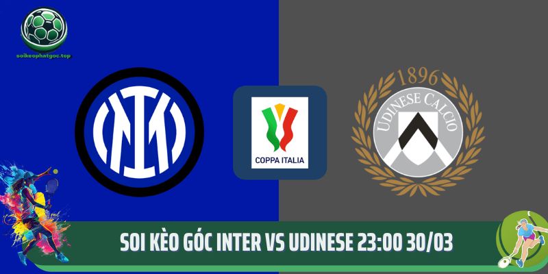 Soi Kèo Góc Inter Vs Udinese 23:00 30/03 Chi Tiết Cùng Chuyên Gia