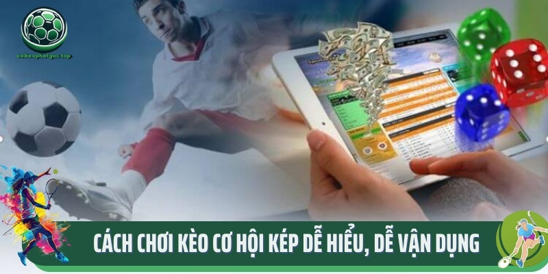 Cách Chơi Kèo Cơ Hội Kép Dễ Hiểu, Dễ Vận Dụng