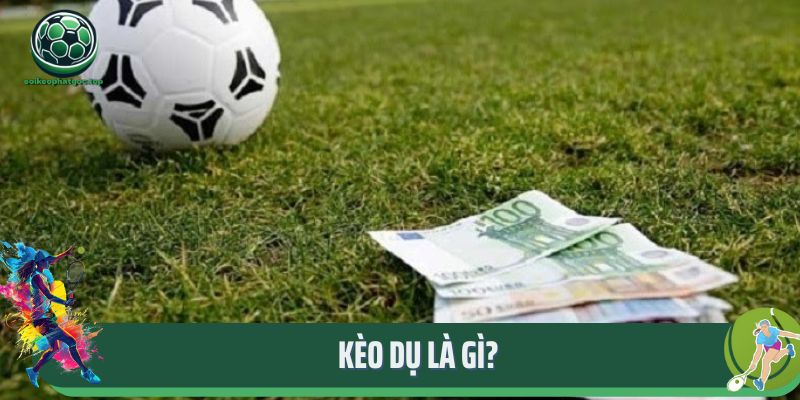 Kèo Dụ Là Gì? Cách Nhận Biết Kèo Dụ Cùng Soikeophatgoc 