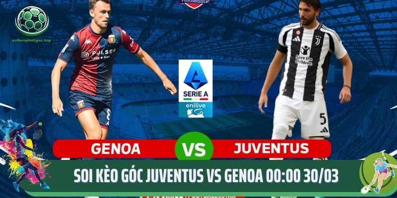 Soi Kèo Góc Juventus Vs Genoa 00:00 30/03 Từ Chuyên Gia